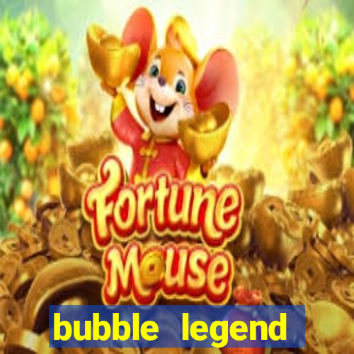 bubble legend ganhar dinheiro